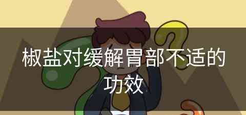 椒盐对缓解胃部不适的功效